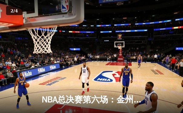NBA总决赛第六场：金州勇士逆转凯尔特人，库里37分助力球队捧杯 - 2
