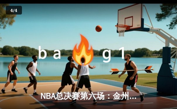 NBA总决赛第六场：金州勇士逆转凯尔特人，库里37分助力球队捧杯 - 4