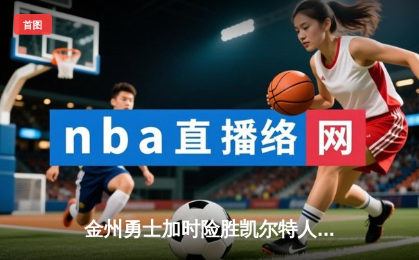 金州勇士加时险胜凯尔特人，库里50分创赛季新高