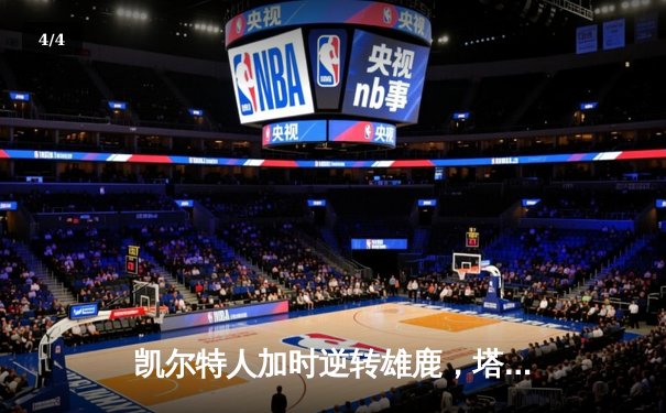 凯尔特人加时逆转雄鹿，塔图姆狂砍36分率队锁定东部第二 - 4