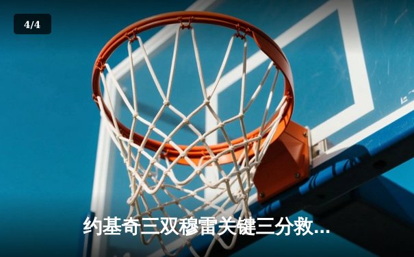 约基奇三双穆雷关键三分救主 掘金加时险胜湖人总分3-2夺赛点 - 4